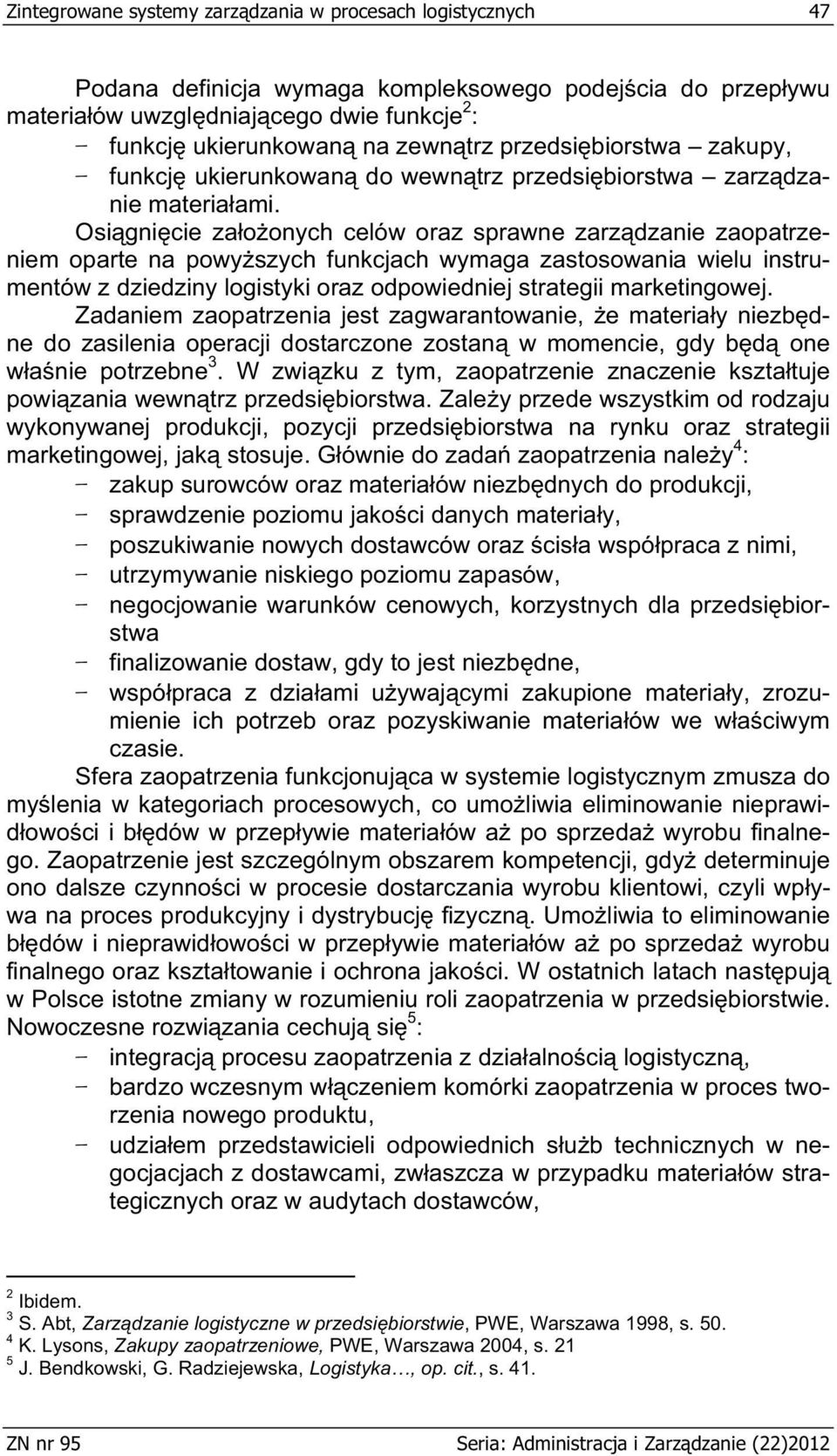 Osi gni cie za o onych celów oraz sprawne zarz dzanie zaopatrzeniem oparte na powy szych funkcjach wymaga zastosowania wielu instrumentów z dziedziny logistyki oraz odpowiedniej strategii