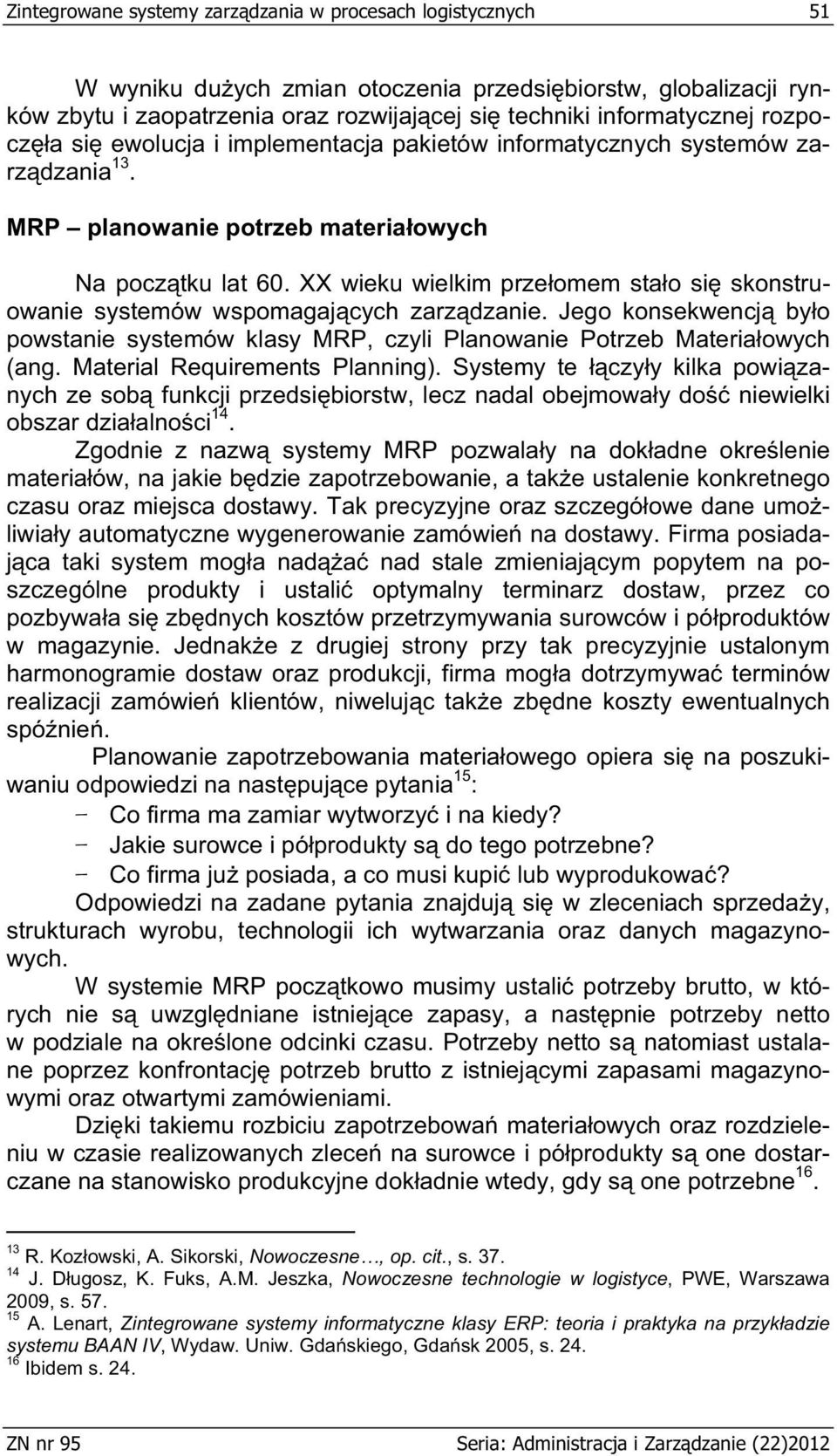 XX wieku wielkim prze omem sta o si skonstruowanie systemów wspomagaj cych zarz dzanie. Jego konsekwencj by o powstanie systemów klasy MRP, czyli Planowanie Potrzeb Materia owych (ang.