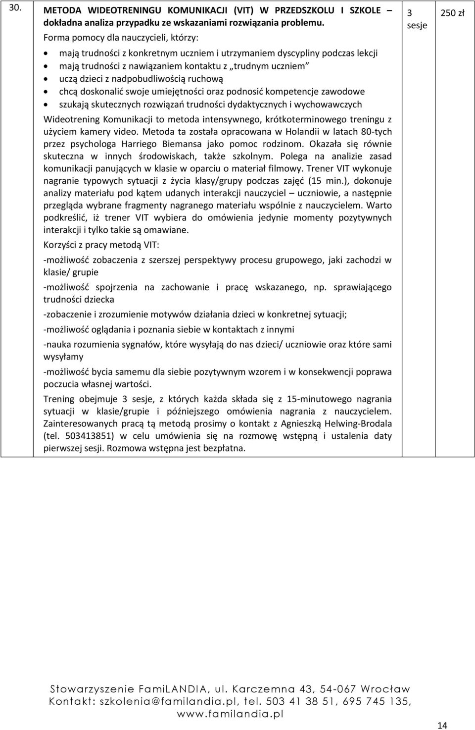 nadpobudliwością ruchową chcą doskonalid swoje umiejętności oraz podnosid kompetencje zawodowe szukają skutecznych rozwiązao trudności dydaktycznych i wychowawczych Wideotrening Komunikacji to metoda