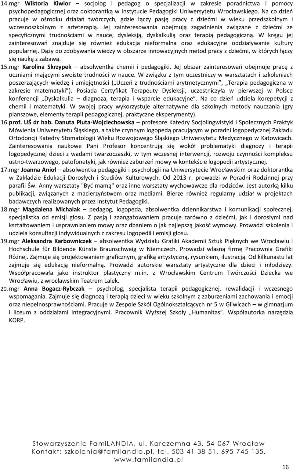 Jej zainteresowania obejmują zagadnienia związane z dziedmi ze specyficznymi trudnościami w nauce, dysleksją, dyskalkulią oraz terapią pedagogiczną.