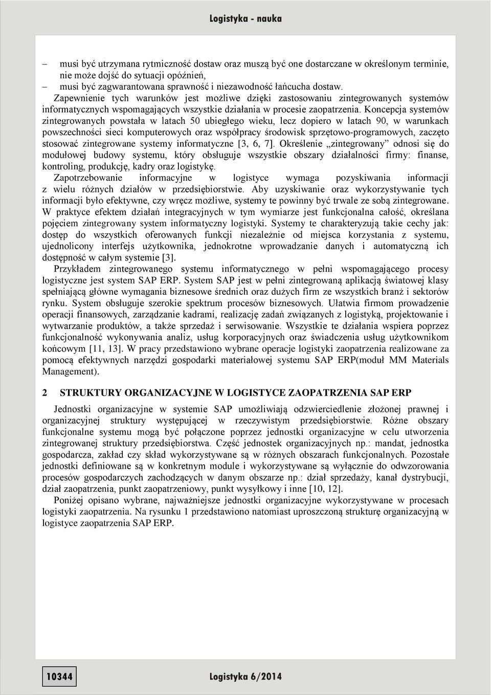 Koncepcja systemów zintegrowanych powstała w latach 50 ubiegłego wieku, lecz dopiero w latach 90, w warunkach powszechności sieci komputerowych oraz współpracy środowisk sprzętowo-programowych,