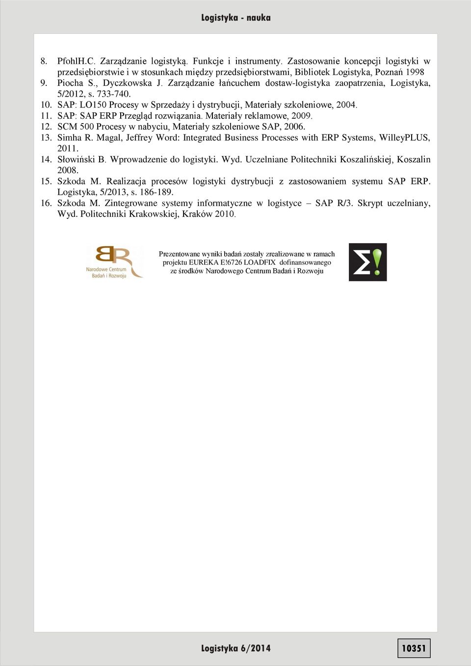 SAP: SAP ERP Przegląd rozwiązania. Materiały reklamowe, 2009. 12. SCM 500 Procesy w nabyciu, Materiały szkoleniowe SAP, 2006. 13. Simha R.