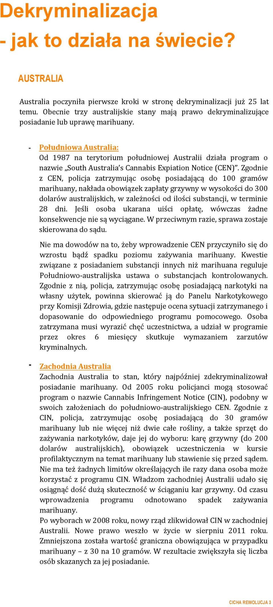 - Południowa Australia: Od 1987 na terytorium południowej Australii działa program o nazwie South Australia s Cannabis Expiation Notice (CEN).