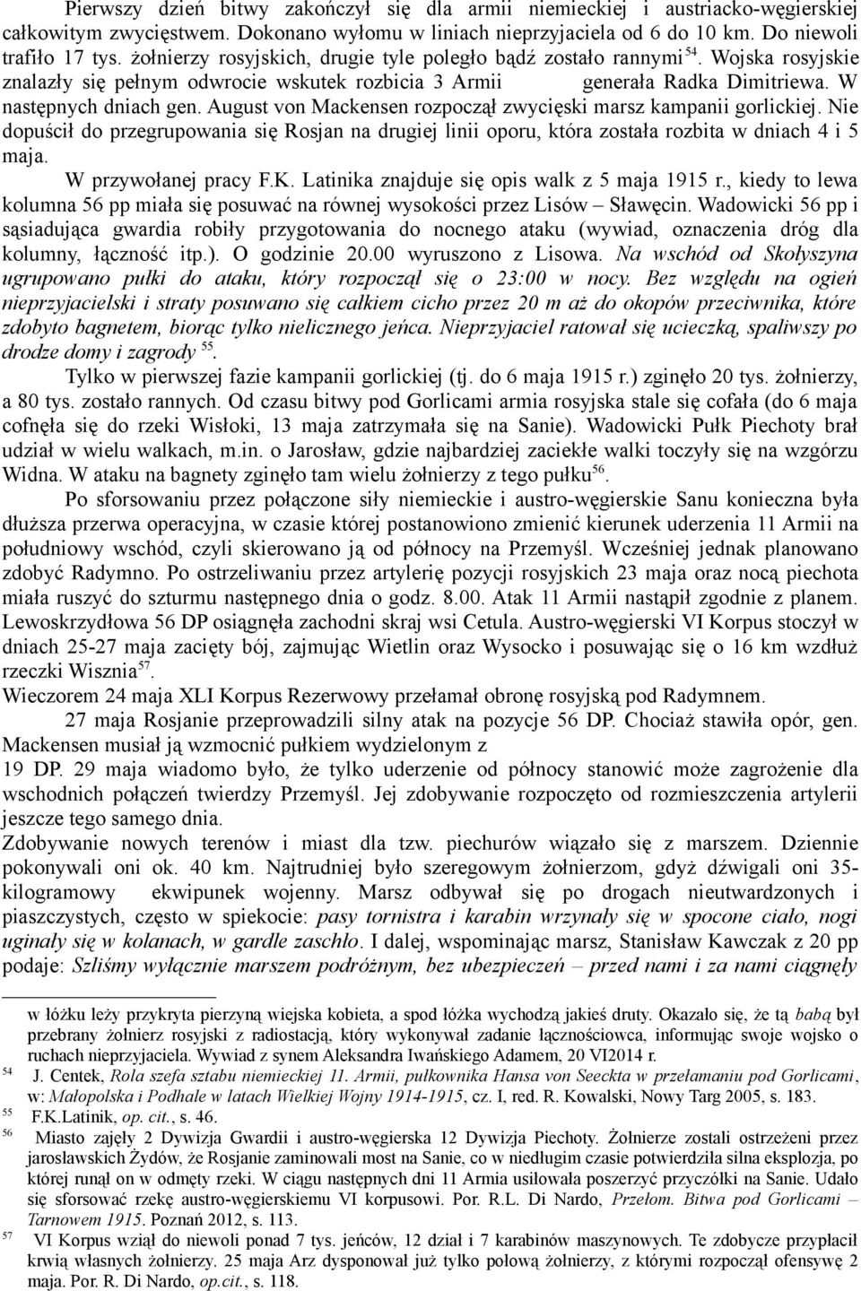 August von Mackensen rozpoczął zwycięski marsz kampanii gorlickiej. Nie dopuścił do przegrupowania się Rosjan na drugiej linii oporu, która została rozbita w dniach 4 i 5 maja. W przywołanej pracy F.