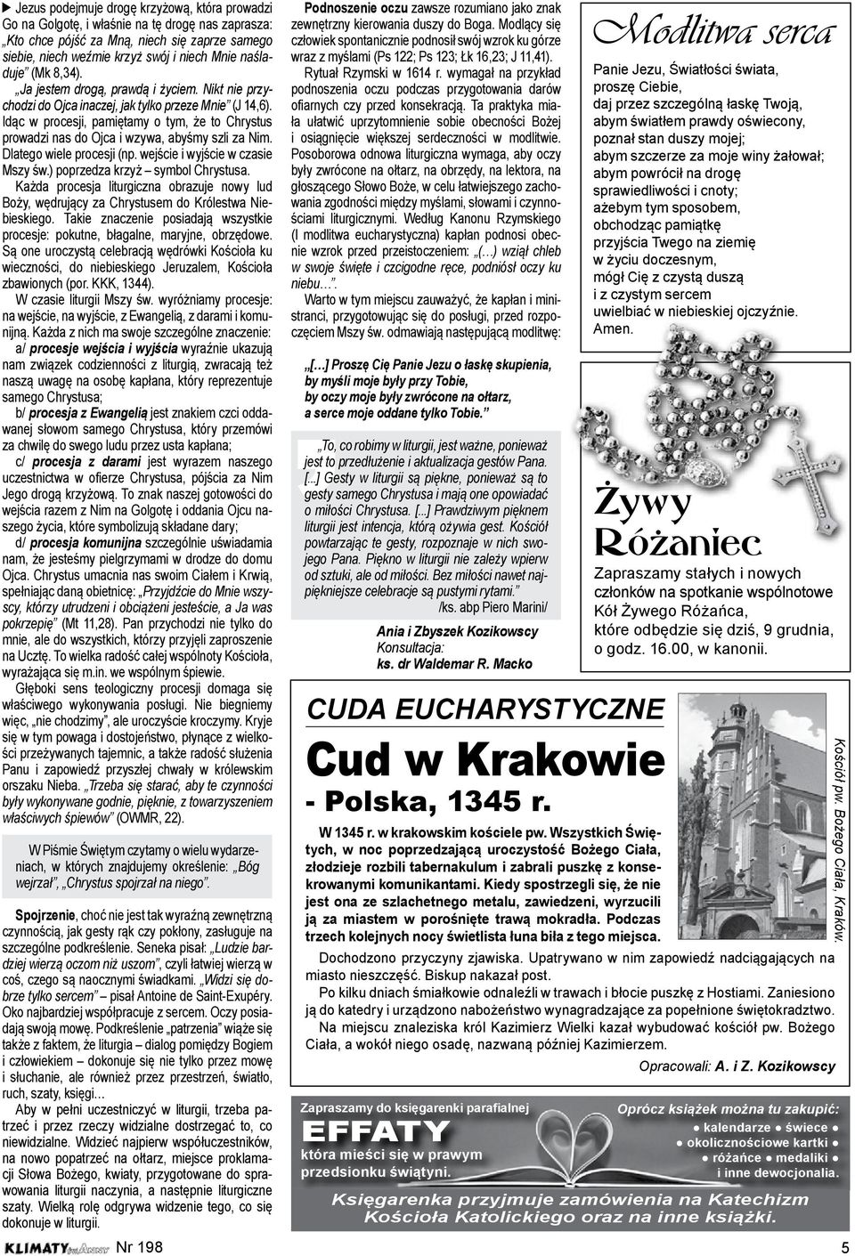 Idąc w procesji, pamiętamy o tym, że to Chrystus prowadzi nas do Ojca i wzywa, abyśmy szli za Nim. Dlatego wiele procesji (np. wejście i wyjście w czasie Mszy św.) poprzedza krzyż symbol Chrystusa.