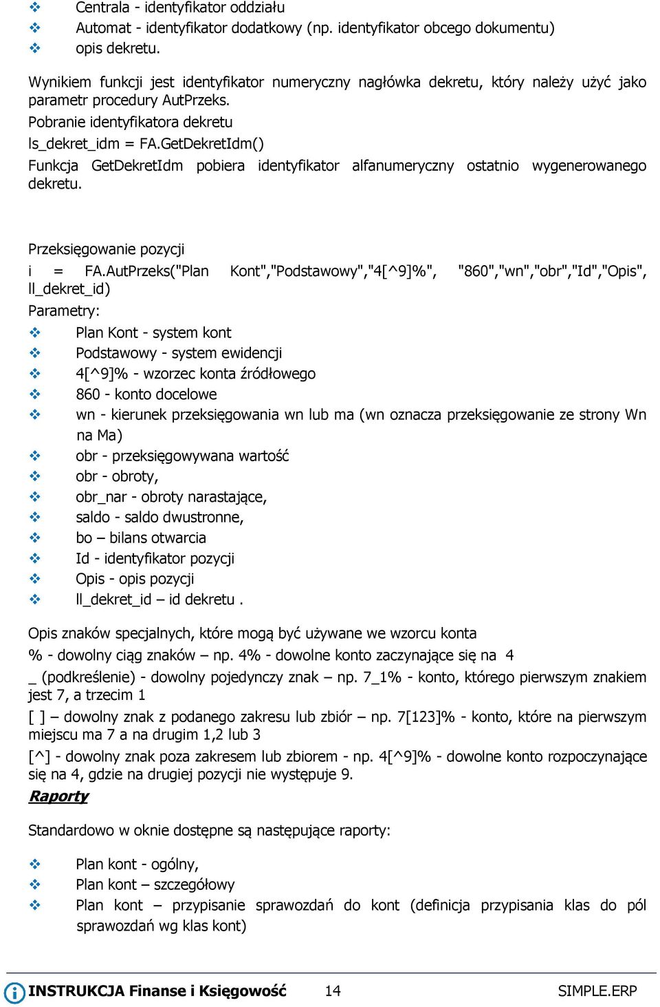 GetDekretIdm() Funkcja GetDekretIdm pobiera identyfikator alfanumeryczny ostatnio wygenerowanego dekretu. Przeksięgowanie pozycji i = FA.