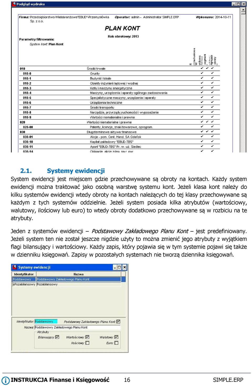 Jeżeli system posiada kilka atrybutów (wartościowy, walutowy, ilościowy lub euro) to wtedy obroty dodatkowo przechowywane są w rozbiciu na te atrybuty.