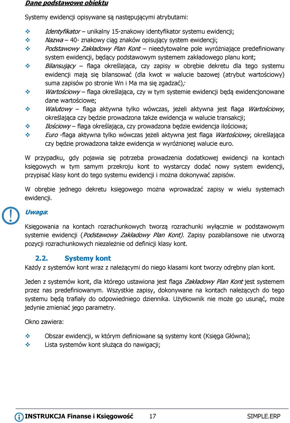 zapisy w obrębie dekretu dla tego systemu ewidencji mają się bilansować (dla kwot w walucie bazowej (atrybut wartościowy) suma zapisów po stronie Wn i Ma ma się zgadzać); Wartościowy flaga