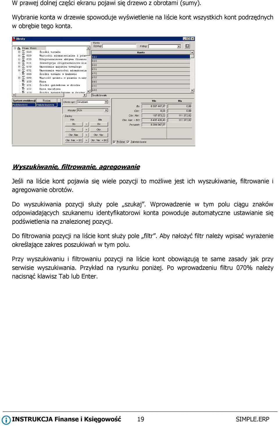 Wprowadzenie w tym polu ciągu znaków odpowiadających szukanemu identyfikatorowi konta powoduje automatyczne ustawianie się podświetlenia na znalezionej pozycji.