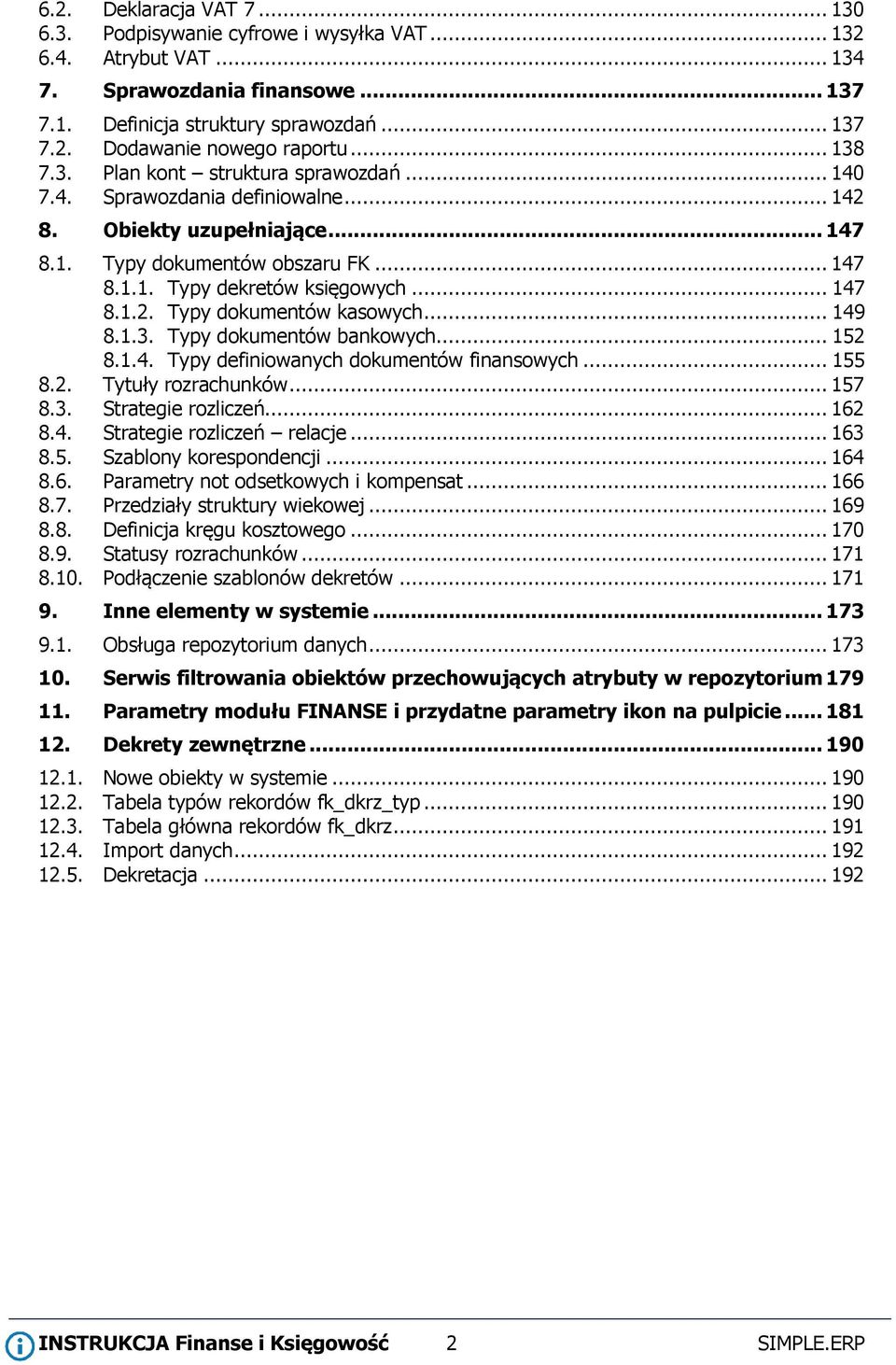 .. 149 8.1.3. Typy dokumentów bankowych... 152 8.1.4. Typy definiowanych dokumentów finansowych... 155 8.2. Tytuły rozrachunków... 157 8.3. Strategie rozliczeń... 162 8.4. Strategie rozliczeń relacje.