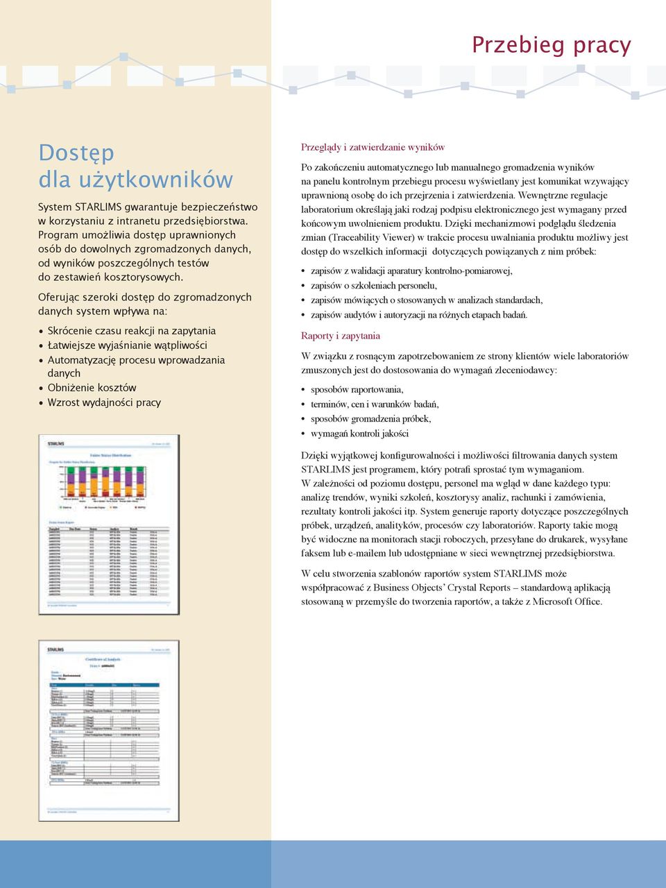 Oferując szeroki dostęp do zgromadzonych danych system wpływa na: Skrócenie czasu reakcji na zapytania Łatwiejsze wyjaśnianie wątpliwości Automatyzację procesu wprowadzania danych Obniżenie kosztów