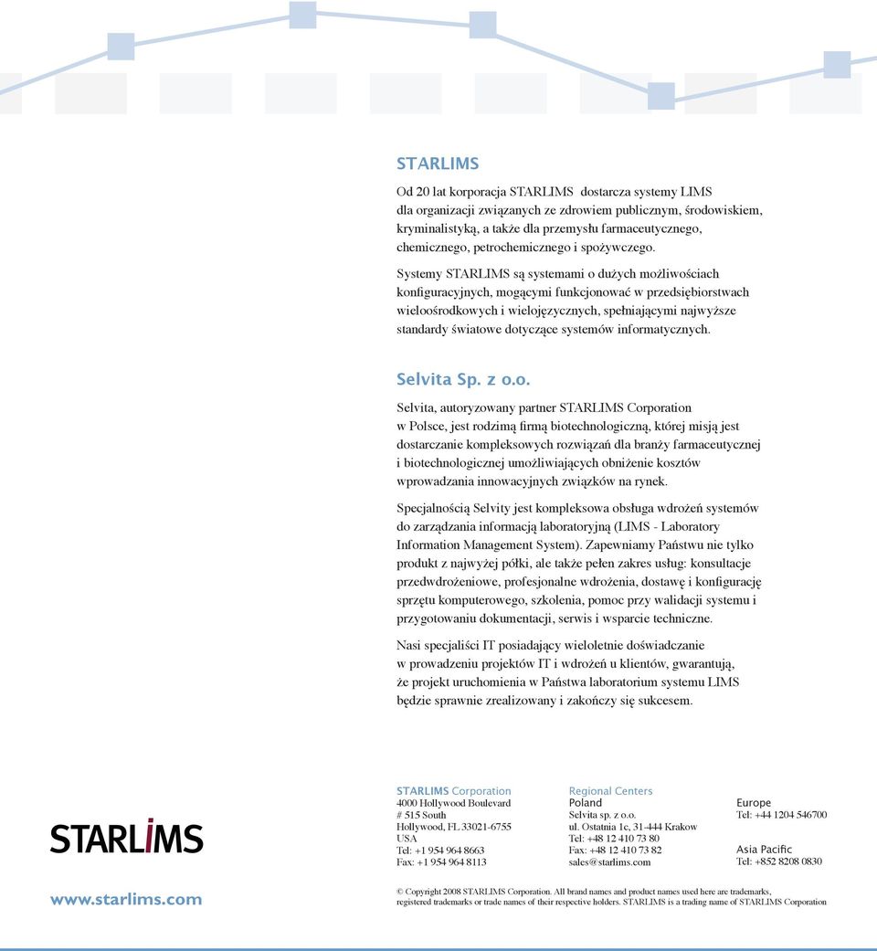Systemy STARLIMS są systemami o dużych możliwościach konfiguracyjnych, mogącymi funkcjonować w przedsiębiorstwach wieloośrodkowych i wielojęzycznych, spełniającymi najwyższe standardy światowe