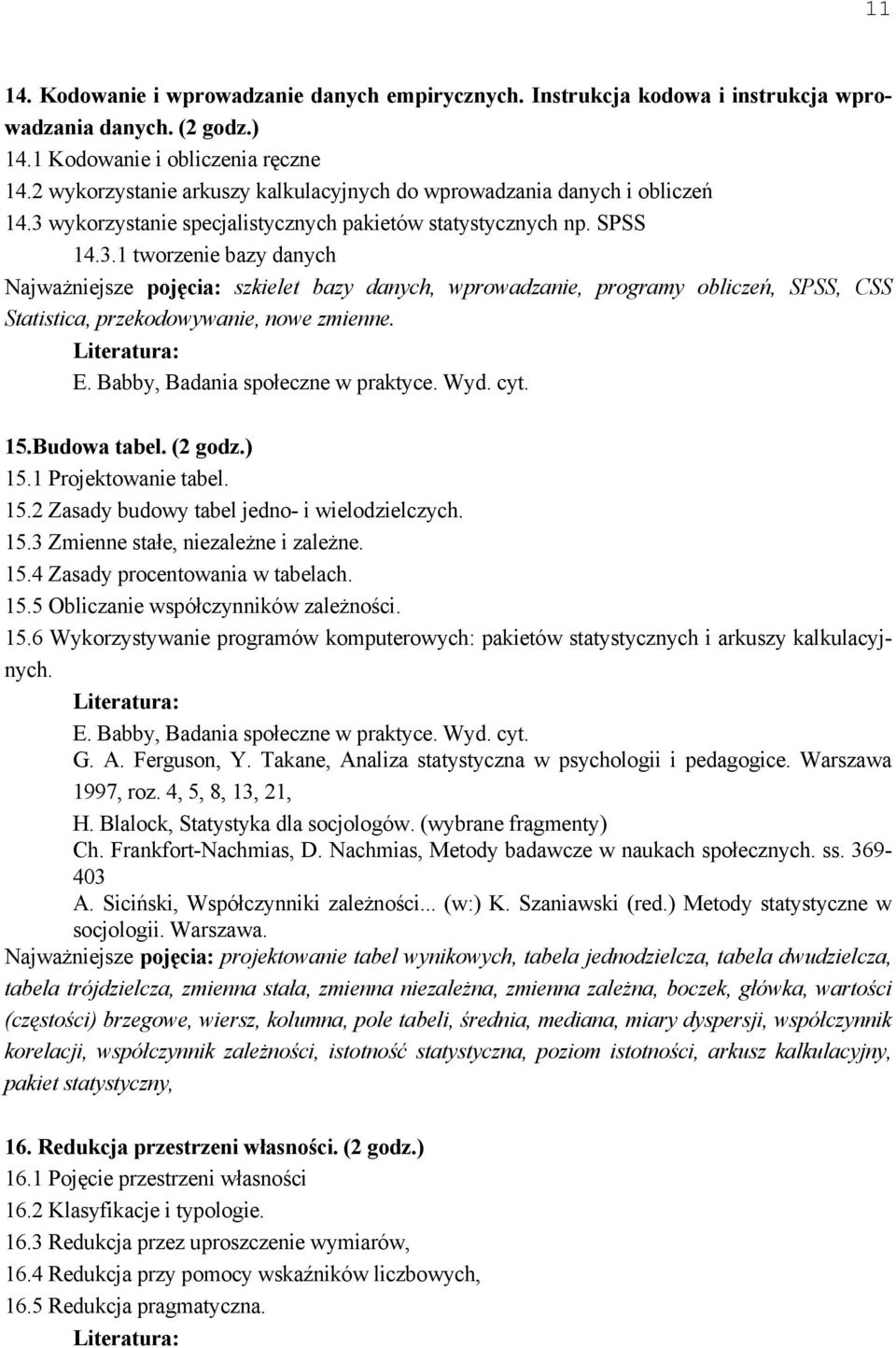 wykorzystanie specjalistycznych pakietów statystycznych np. SPSS 14.3.