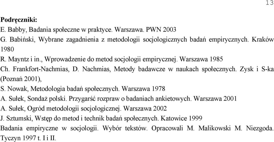 Nowak, Metodologia badań społecznych. Warszawa 1978 A. Sułek, Sondaż polski. Przygarść rozpraw o badaniach ankietowych. Warszawa 2001 A. Sułek, Ogród metodologii socjologicznej.