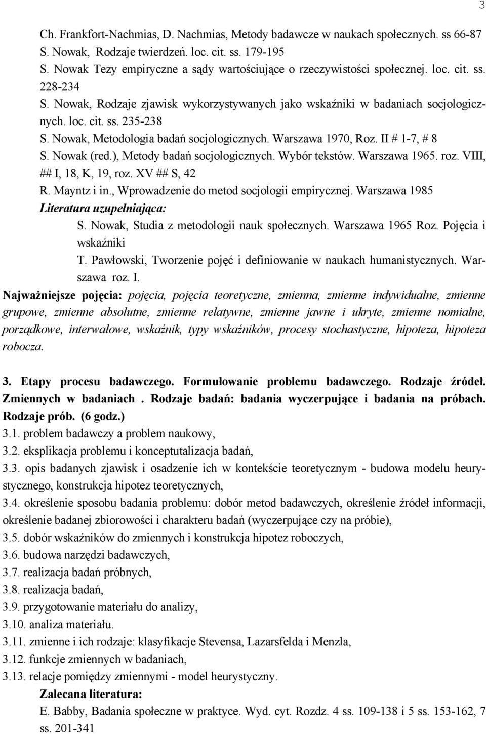 Nowak, Metodologia badań socjologicznych. Warszawa 1970, Roz. II # 1-7, # 8 S. Nowak (red.), Metody badań socjologicznych. Wybór tekstów. Warszawa 1965. roz. VIII, ## I, 18, K, 19, roz. XV ## S, 42 R.