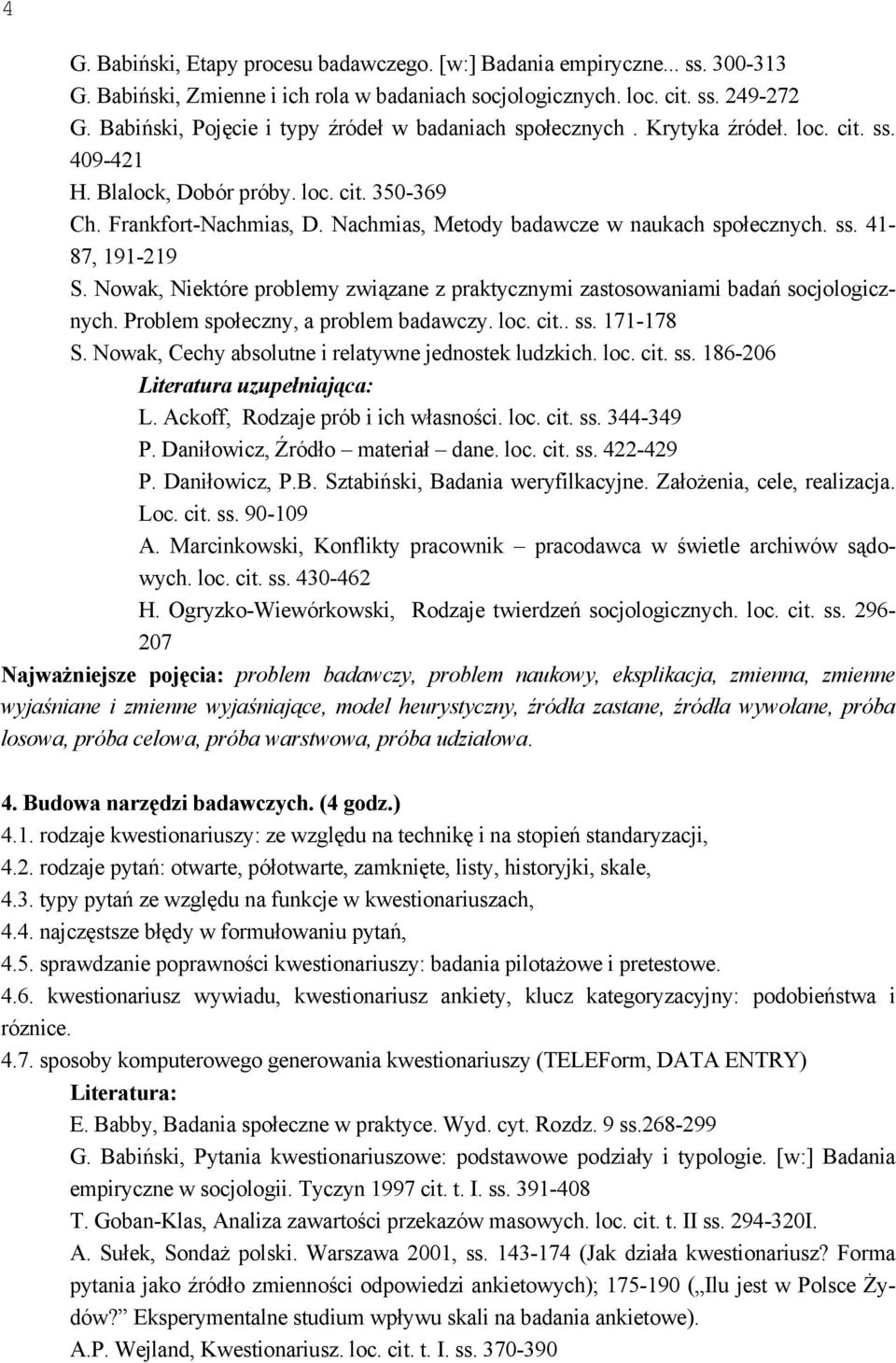 Nachmias, Metody badawcze w naukach społecznych. ss. 41-87, 191-219 S. Nowak, Niektóre problemy związane z praktycznymi zastosowaniami badań socjologicznych. Problem społeczny, a problem badawczy.