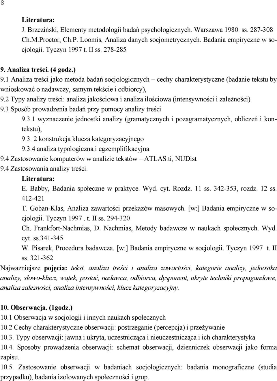 2 Typy analizy treści: analiza jakościowa i analiza ilościowa (intensywności i zależności) 9.3 Sposób prowadzenia badań przy pomocy analizy treści 9.3.1 wyznaczenie jednostki analizy (gramatycznych i pozagramatycznych, obliczeń i kontekstu), 9.