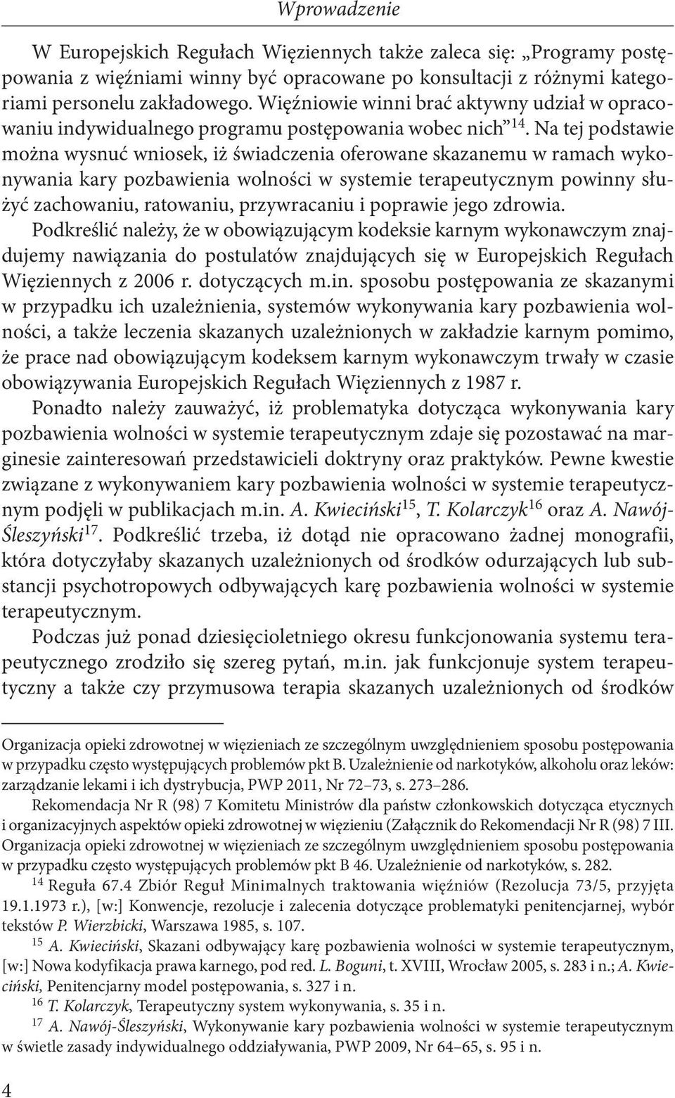 Na tej podstawie można wysnuć wniosek, iż świadczenia oferowane skazanemu w ramach wykonywania kary pozbawienia wolności w systemie terapeutycznym powinny służyć zachowaniu, ratowaniu, przywracaniu i