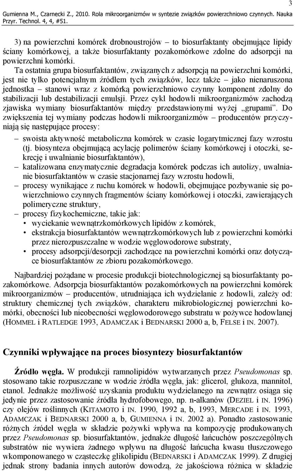 Ta ostatnia grupa biosurfaktantów, związanych z adsorpcją na powierzchni komórki, jest nie tylko potencjalnym źródłem tych związków, lecz także jako nienaruszona jednostka stanowi wraz z komórką