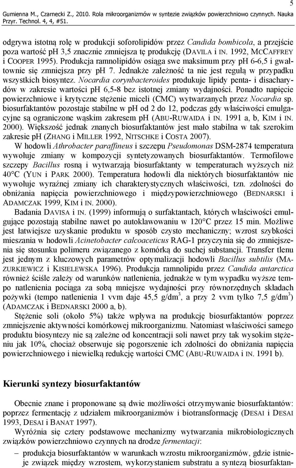 Produkcja ramnolipidów osiąga swe maksimum przy ph 6-6,5 i gwałtownie się zmniejsza przy ph 7. Jednakże zależność ta nie jest regułą w przypadku wszystkich biosyntez.