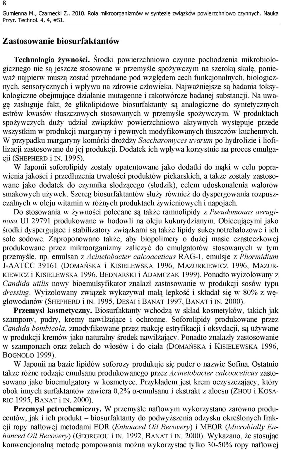 funkcjonalnych, biologicznych, sensorycznych i wpływu na zdrowie człowieka. Najważniejsze są badania toksykologiczne obejmujące działanie mutagenne i rakotwórcze badanej substancji.