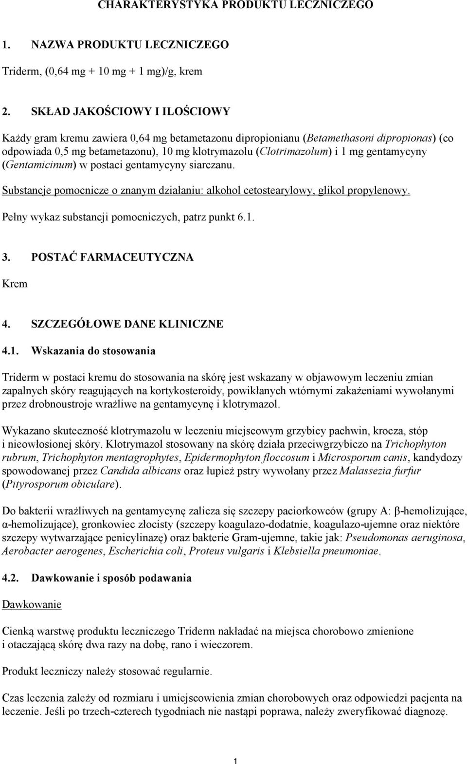 gentamycyny (Gentamicinum) w postaci gentamycyny siarczanu. Substancje pomocnicze o znanym działaniu: alkohol cetostearylowy, glikol propylenowy. Pełny wykaz substancji pomocniczych, patrz punkt 6.1.