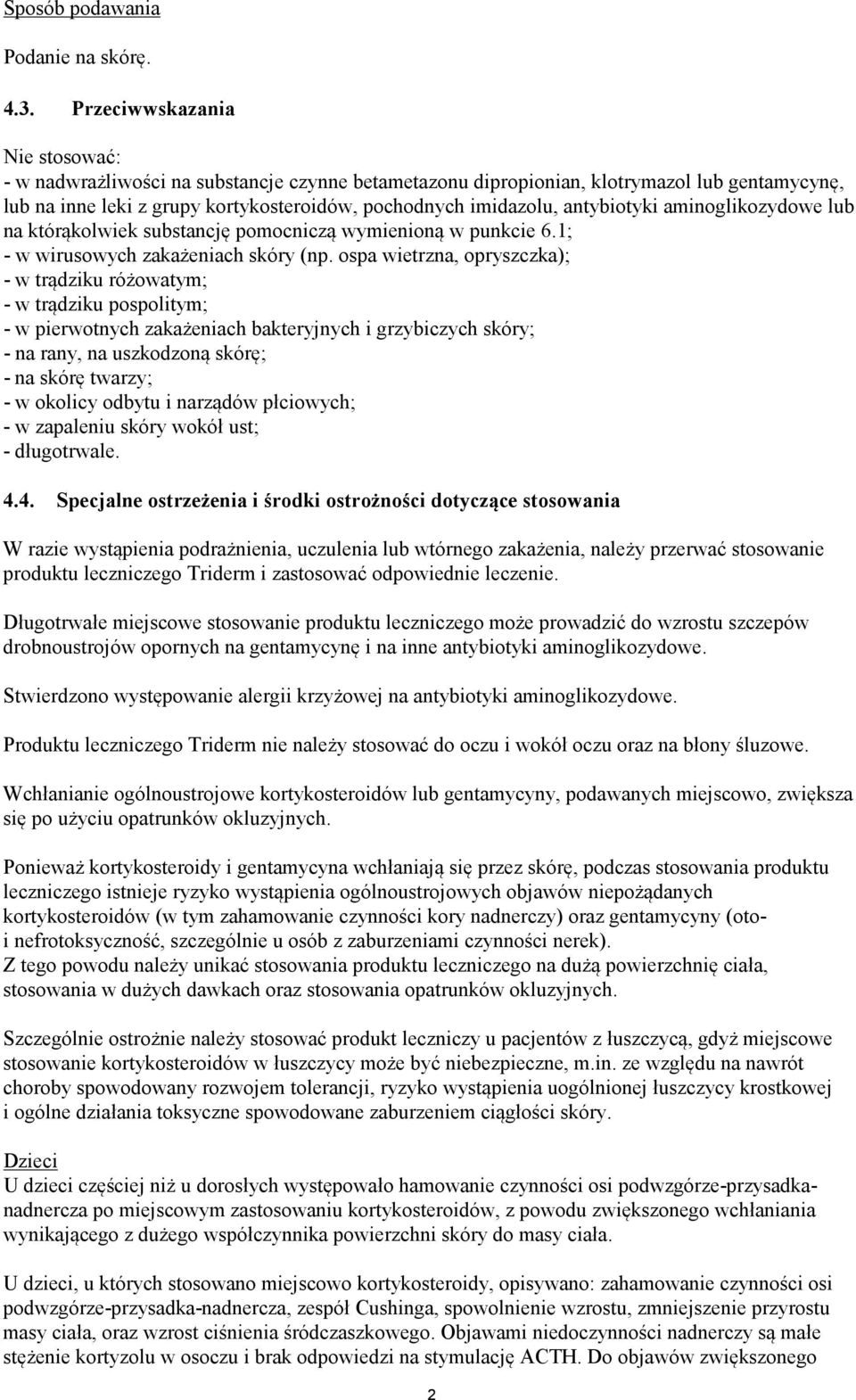 antybiotyki aminoglikozydowe lub na którąkolwiek substancję pomocniczą wymienioną w punkcie 6.1; - w wirusowych zakażeniach skóry (np.