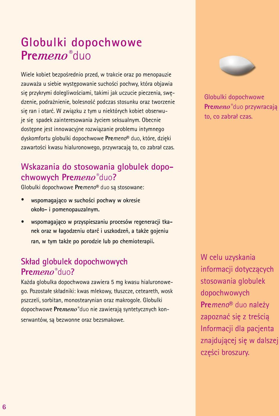 Obecnie dostępne jest innowacyjne rozwiązanie problemu intymnego dyskomfortu globulki dopochwowe Premeno duo, które, dzięki zawartości kwasu hialuronowego, przywracają to, co zabrał czas.