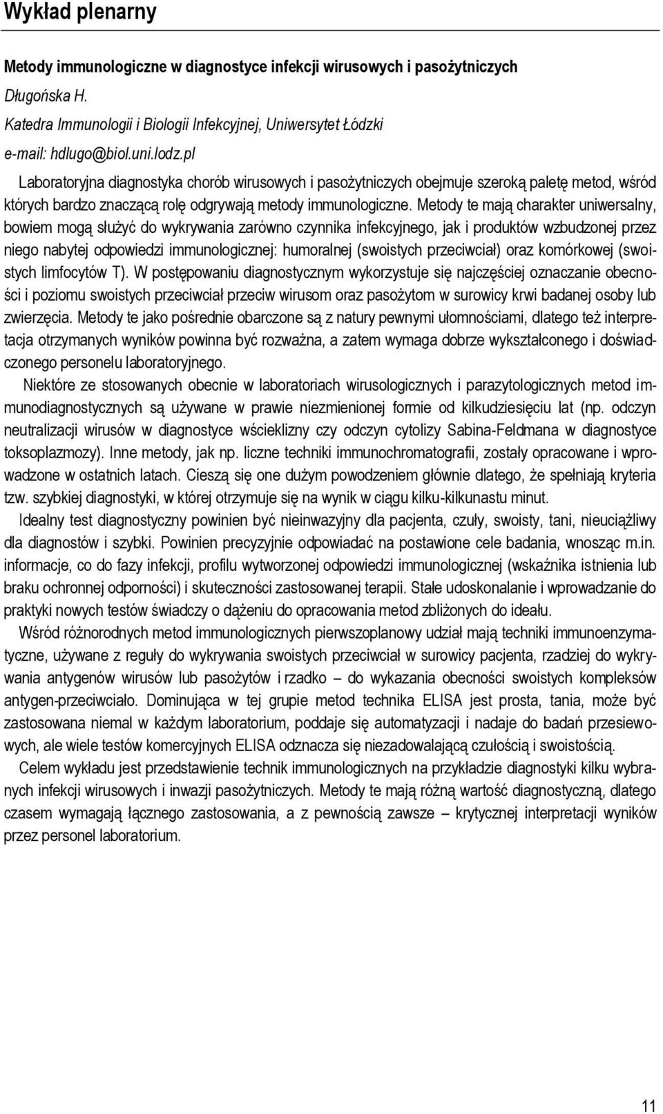 Metody te mają charakter uniwersalny, bowiem mogą służyć do wykrywania zarówno czynnika infekcyjnego, jak i produktów wzbudzonej przez niego nabytej odpowiedzi immunologicznej: humoralnej (swoistych