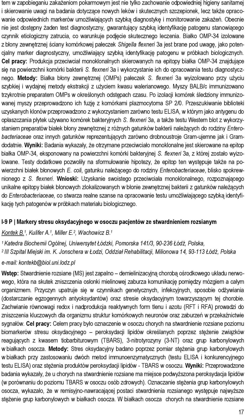 Obecnie nie jest dostępny żaden test diagnostyczny, gwarantujący szybką identyfikację patogenu stanowiącego czynnik etiologiczny zatrucia, co warunkuje podjęcie skutecznego leczenia.