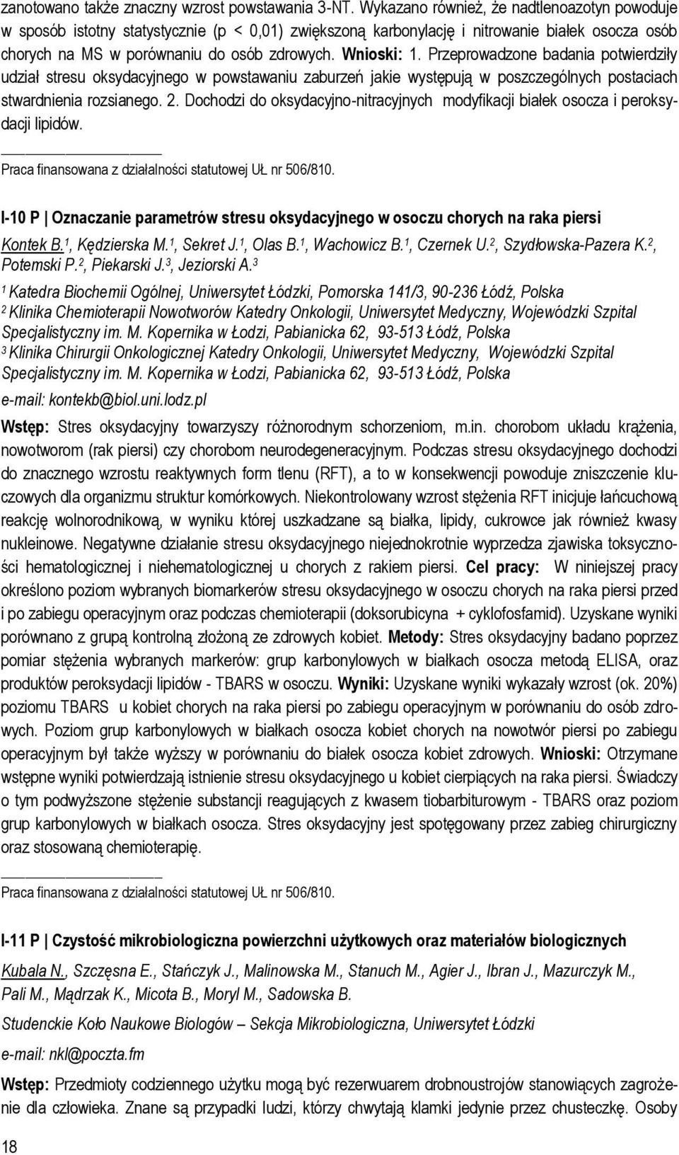 Przeprowadzone badania potwierdziły udział stresu oksydacyjnego w powstawaniu zaburzeń jakie występują w poszczególnych postaciach stwardnienia rozsianego. 2.