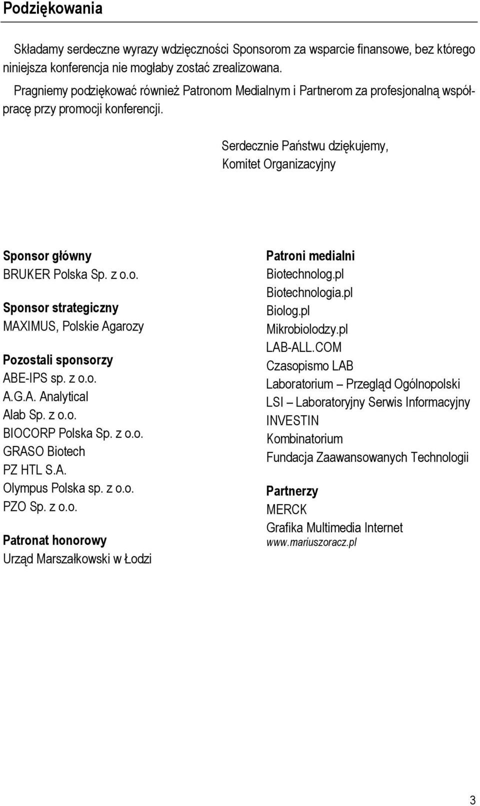 Serdecznie Państwu dziękujemy, Komitet Organizacyjny Sponsor główny BRUKER Polska Sp. z o.o. Sponsor strategiczny MAXIMUS, Polskie Agarozy Pozostali sponsorzy ABE-IPS sp. z o.o. A.G.A. Analytical Alab Sp.