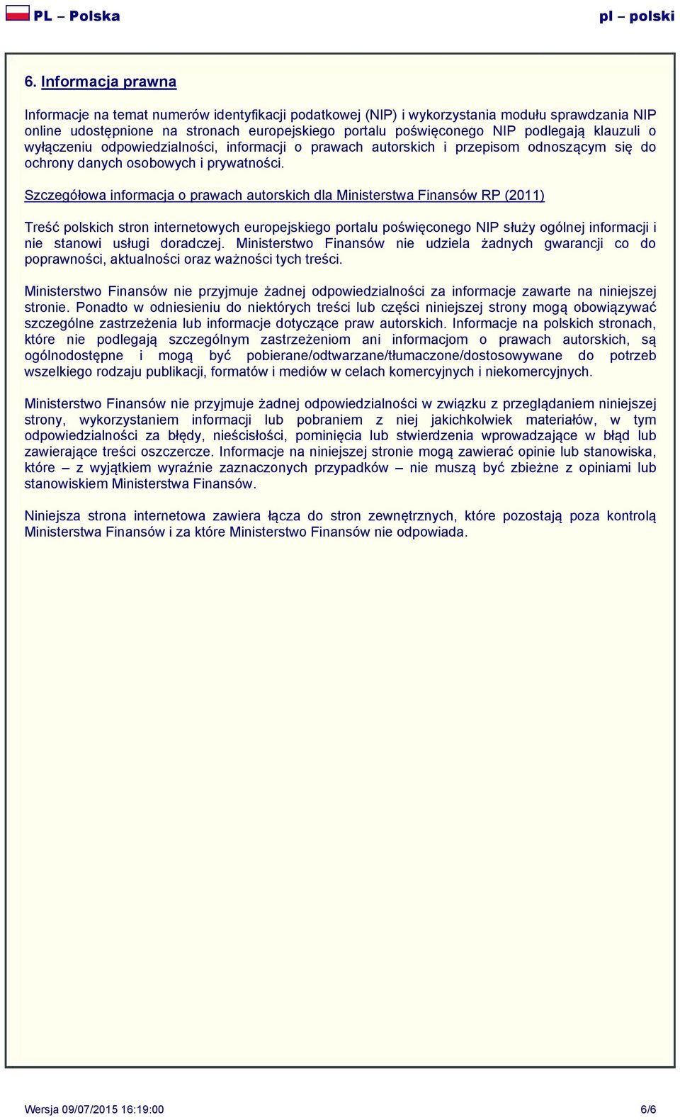 Szczegółowa informacja o prawach autorskich dla Ministerstwa Finansów RP (2011) Treść polskich stron internetowych europejskiego portalu poświęconego NIP służy ogólnej informacji i nie stanowi usługi