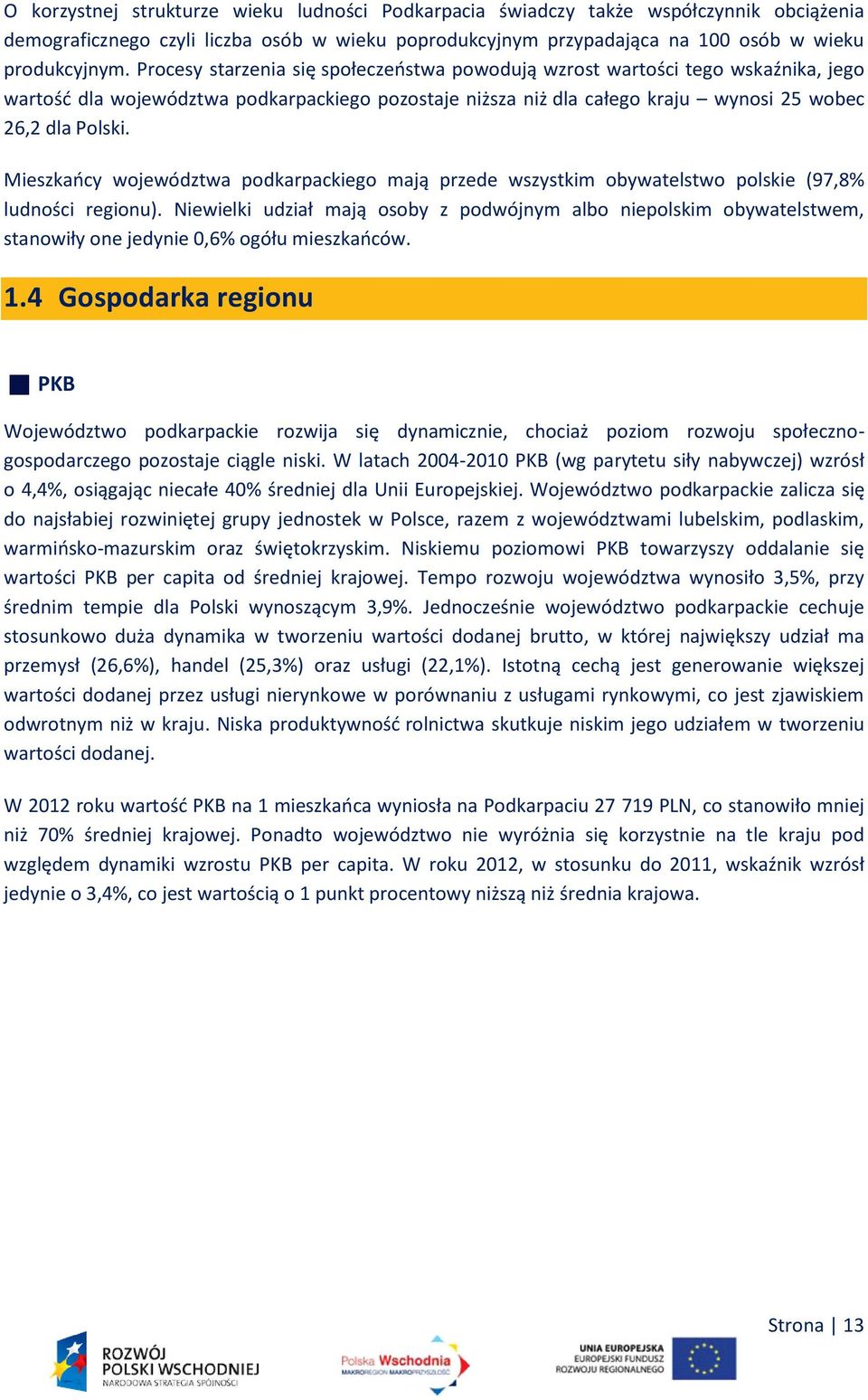 Mieszkańcy województwa podkarpackiego mają przede wszystkim obywatelstwo polskie (97,8% ludności regionu).