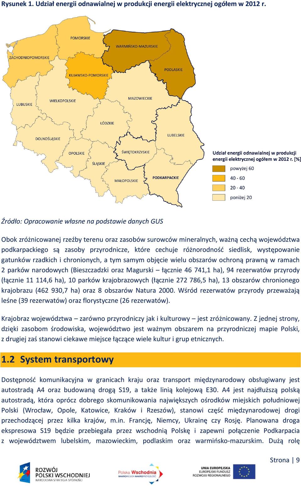 różnorodność siedlisk, występowanie gatunków rzadkich i chronionych, a tym samym objęcie wielu obszarów ochroną prawną w ramach 2 parków narodowych (Bieszczadzki oraz Magurski łącznie 46 741,1 ha),