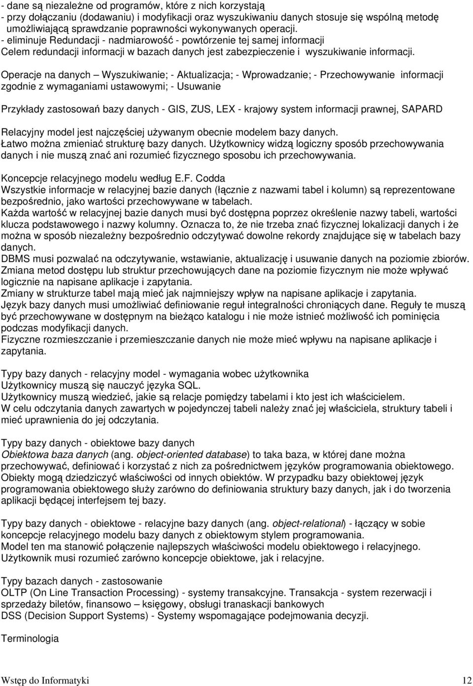 Operacje na danych Wyszukiwanie; - Aktualizacja; - Wprowadzanie; - Przechowywanie informacji zgodnie z wymaganiami ustawowymi; - Usuwanie Przykłady zastosowań bazy danych - GIS, ZUS, LEX - krajowy