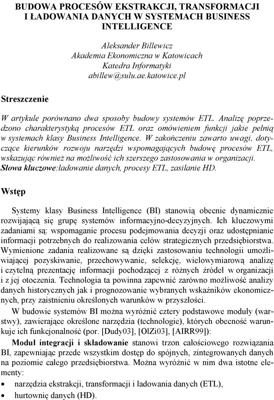 W zakończeniu zawarto uwagi, dotyczące kierunków rozwoju narzędzi wspomagających budowę procesów ETL, wskazując równieŝ na moŝliwość ich szerszego zastosowania w organizacji.