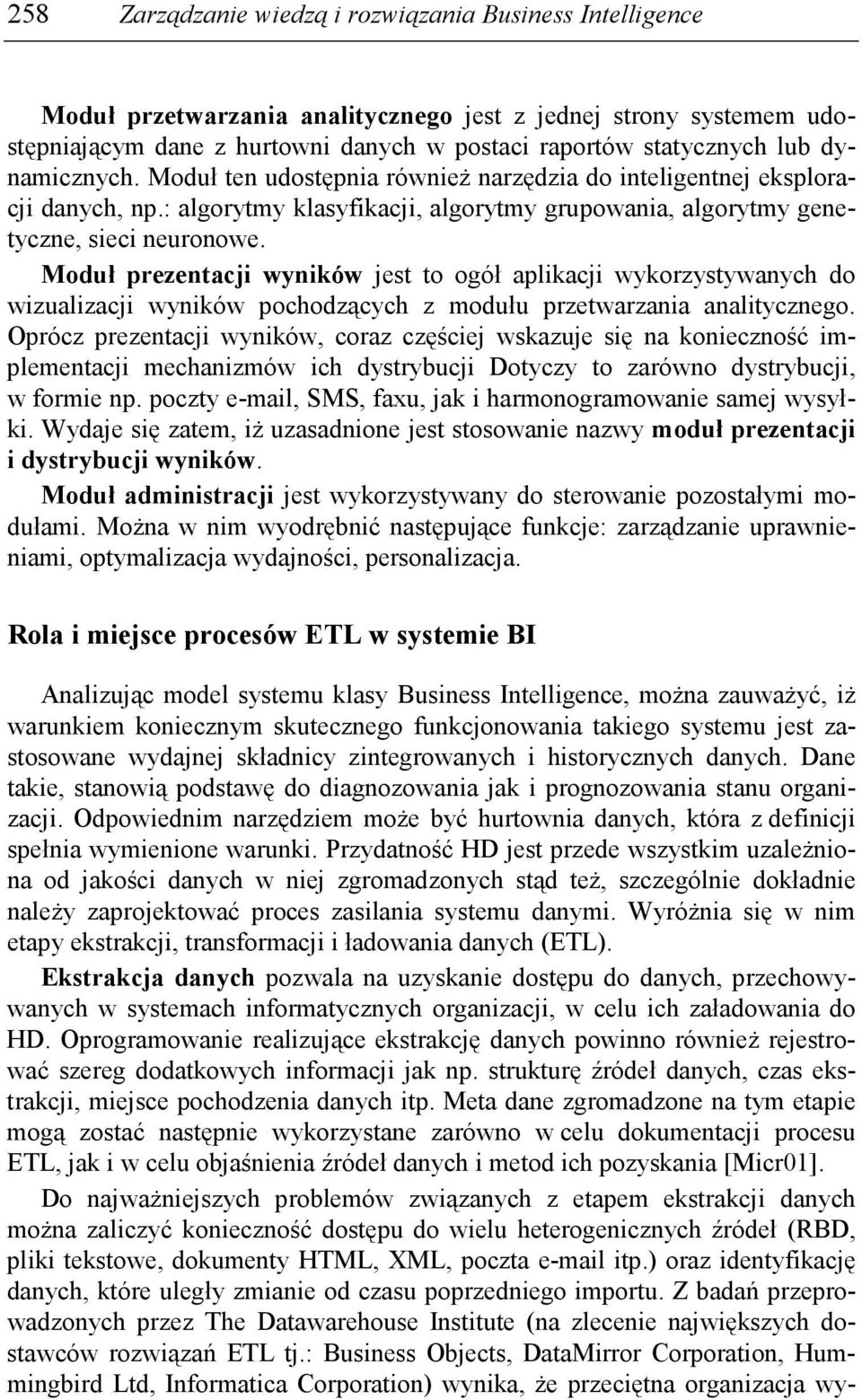 Moduł prezentacji wyników jest to ogół aplikacji wykorzystywanych do wizualizacji wyników pochodzących z modułu przetwarzania analitycznego.