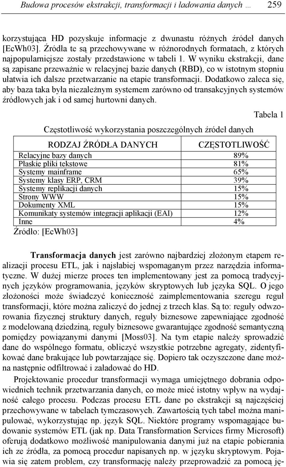 W wyniku ekstrakcji, dane są zapisane przewaŝnie w relacyjnej bazie danych (RBD), co w istotnym stopniu ułatwia ich dalsze przetwarzanie na etapie transformacji.