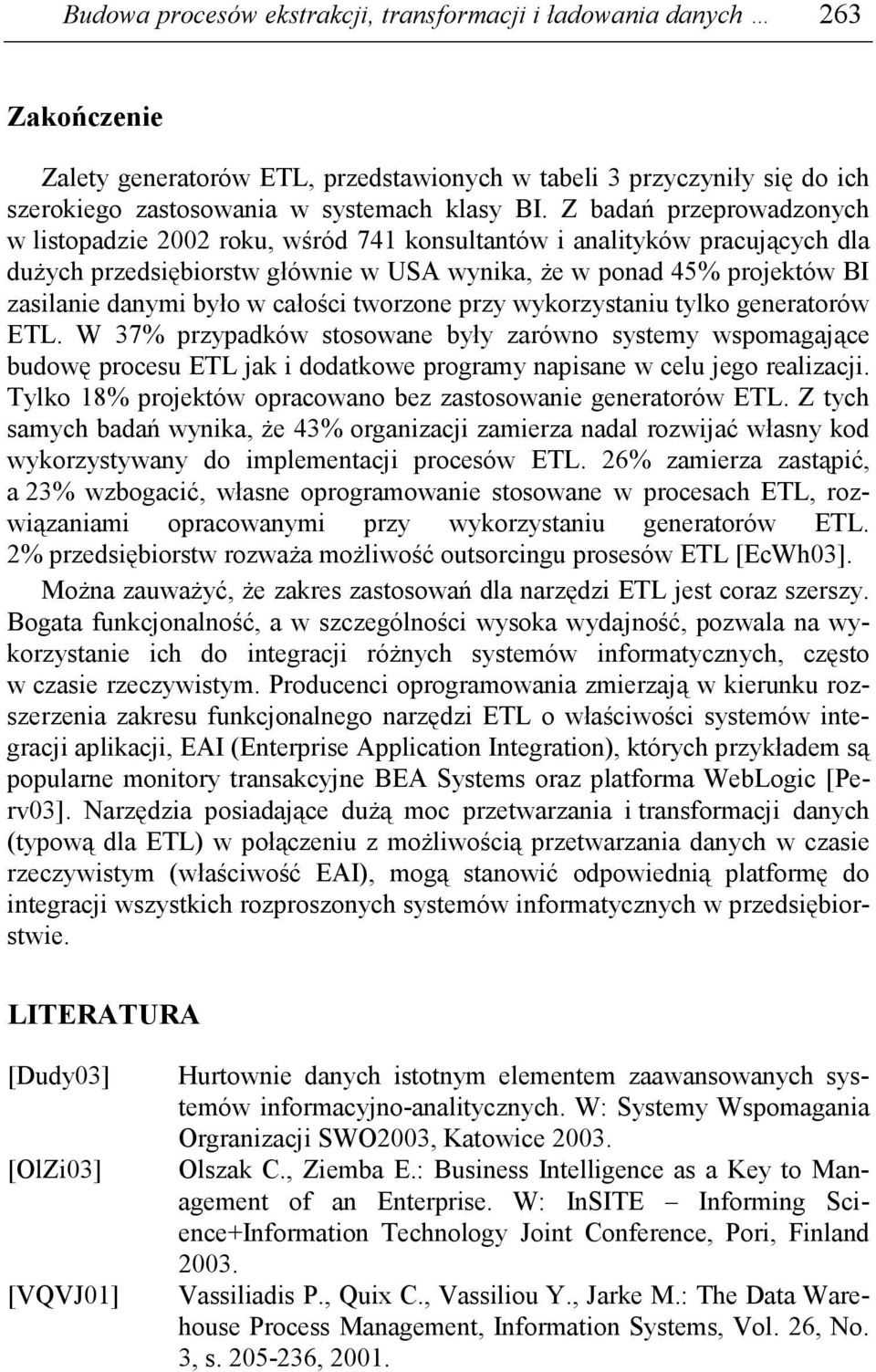 całości tworzone przy wykorzystaniu tylko generatorów ETL. W 37% przypadków stosowane były zarówno systemy wspomagające budowę procesu ETL jak i dodatkowe programy napisane w celu jego realizacji.