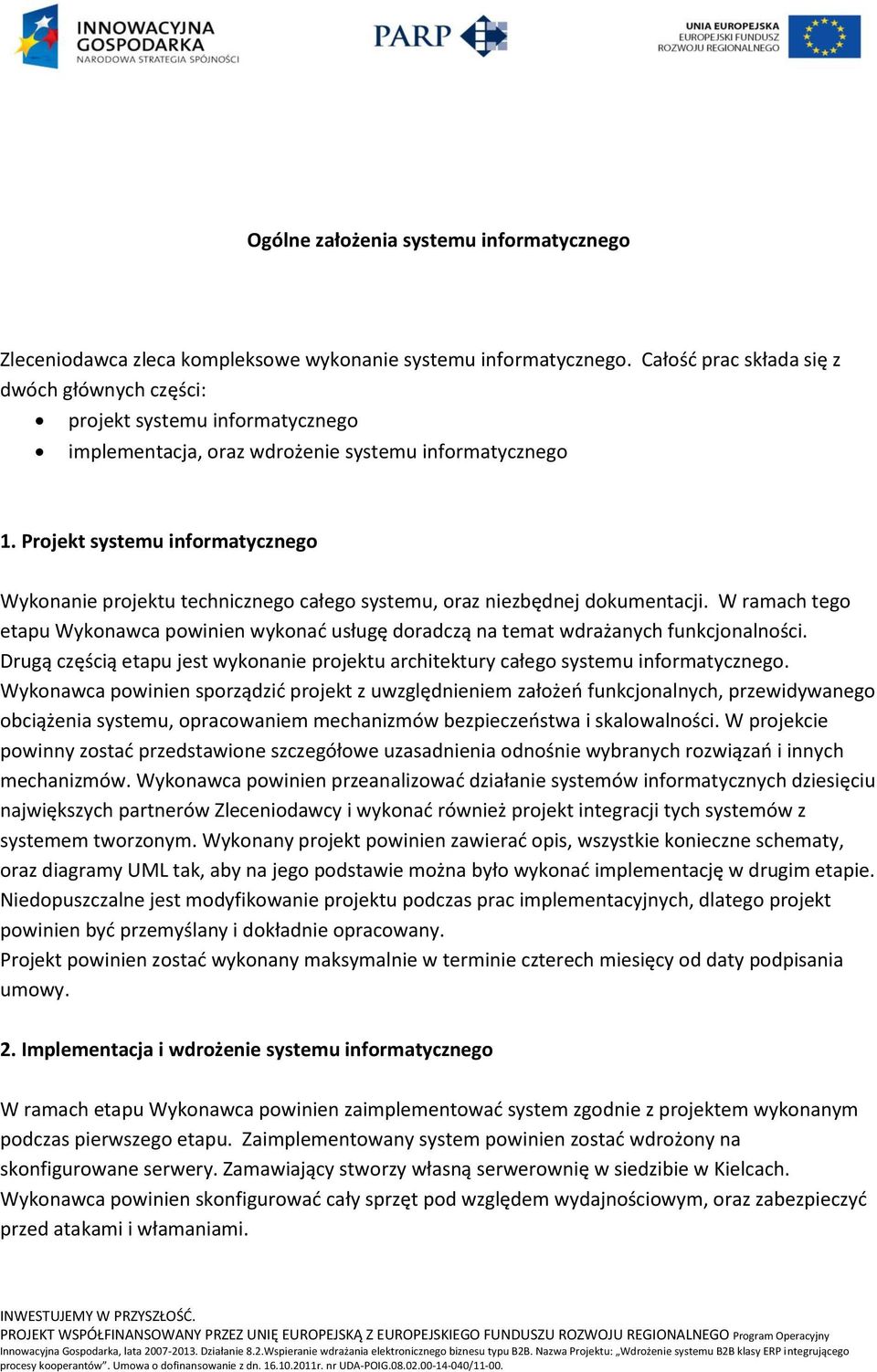 Projekt systemu informatycznego Wykonanie projektu technicznego całego systemu, oraz niezbędnej dokumentacji.