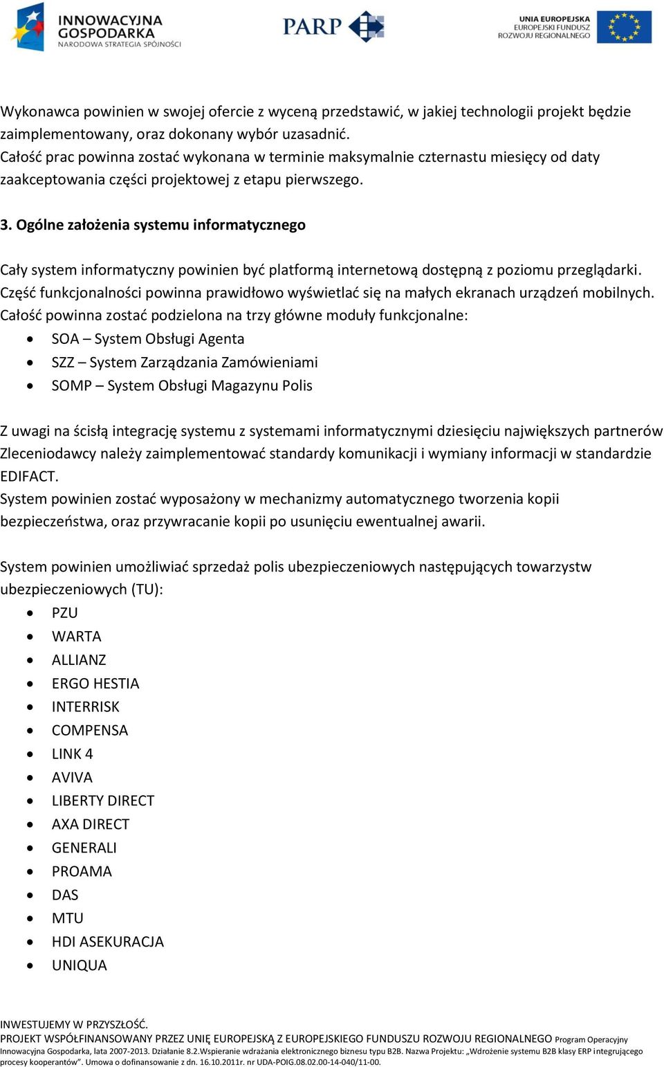 Ogólne założenia systemu informatycznego Cały system informatyczny powinien być platformą internetową dostępną z poziomu przeglądarki.