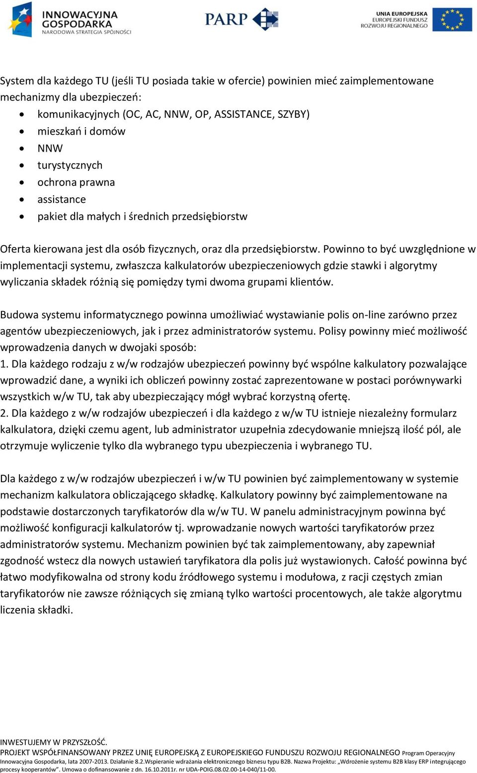 Powinno to być uwzględnione w implementacji systemu, zwłaszcza kalkulatorów ubezpieczeniowych gdzie stawki i algorytmy wyliczania składek różnią się pomiędzy tymi dwoma grupami klientów.