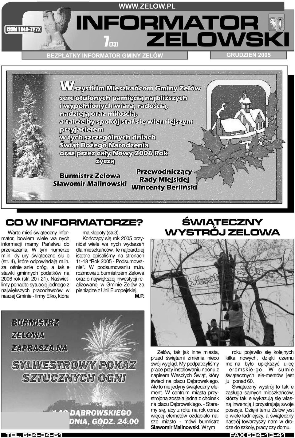 Kończący się rok 2005 przyniósł wiele ważnych wydarzeń dla mieszkańców. Te najbardziej istotne opisaliśmy na stronach 11-18 Rok 2005 - Podsumowanie. W podsumowaniu m.in.