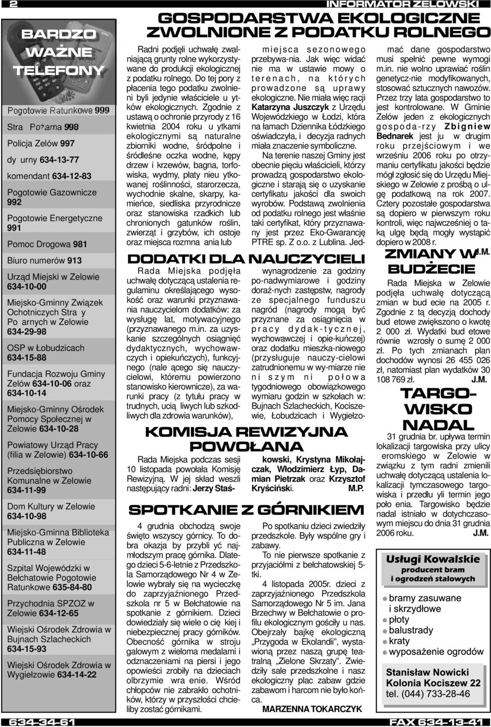 Pomocy Społecznej w Zelowie 634-10-28 Powiatowy Urząd Pracy (filia w Zelowie) 634-10-66 Przedsiębiorstwo Komunalne w Zelowie 634-11-99 Dom Kultury w Zelowie 634-10-98 Miejsko-Gminna Biblioteka