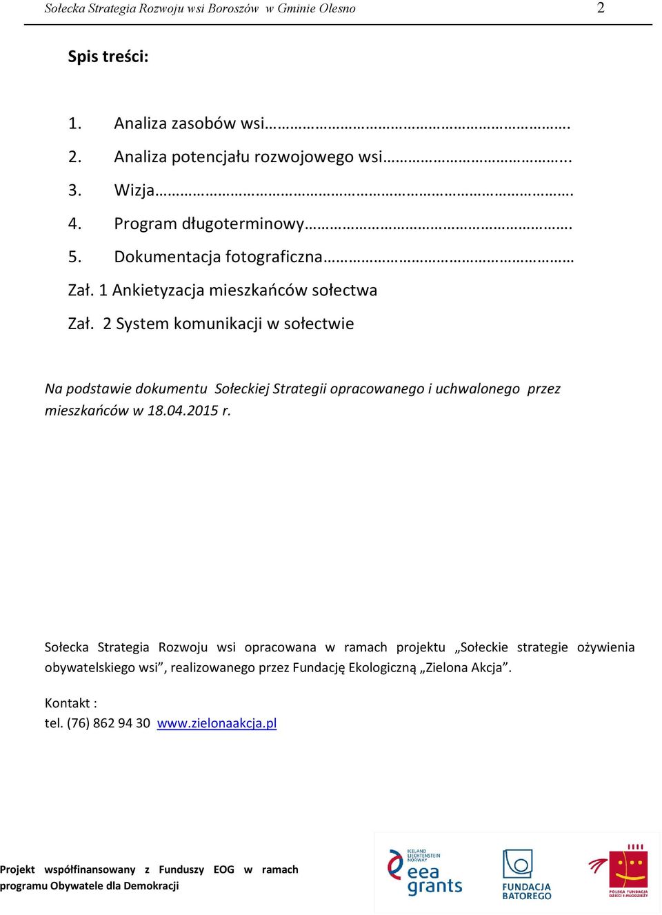 2 System komunikacji w sołectwie Na podstawie dokumentu Sołeckiej Strategii opracowanego i uchwalonego przez mieszkańców w 18.04.2015 r.