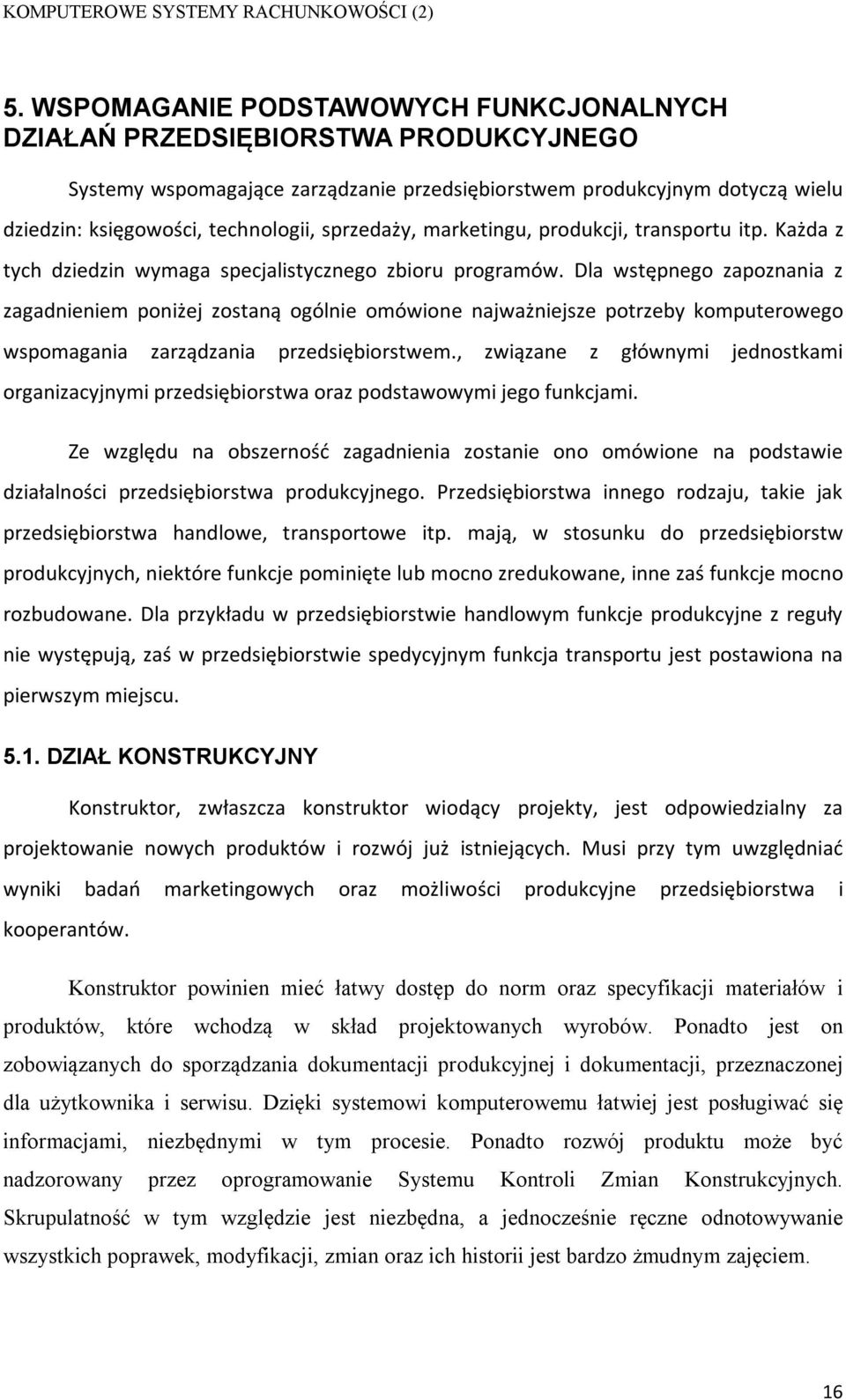 Dla wstępnego zapoznania z zagadnieniem poniżej zostaną ogólnie omówione najważniejsze potrzeby komputerowego wspomagania zarządzania przedsiębiorstwem.