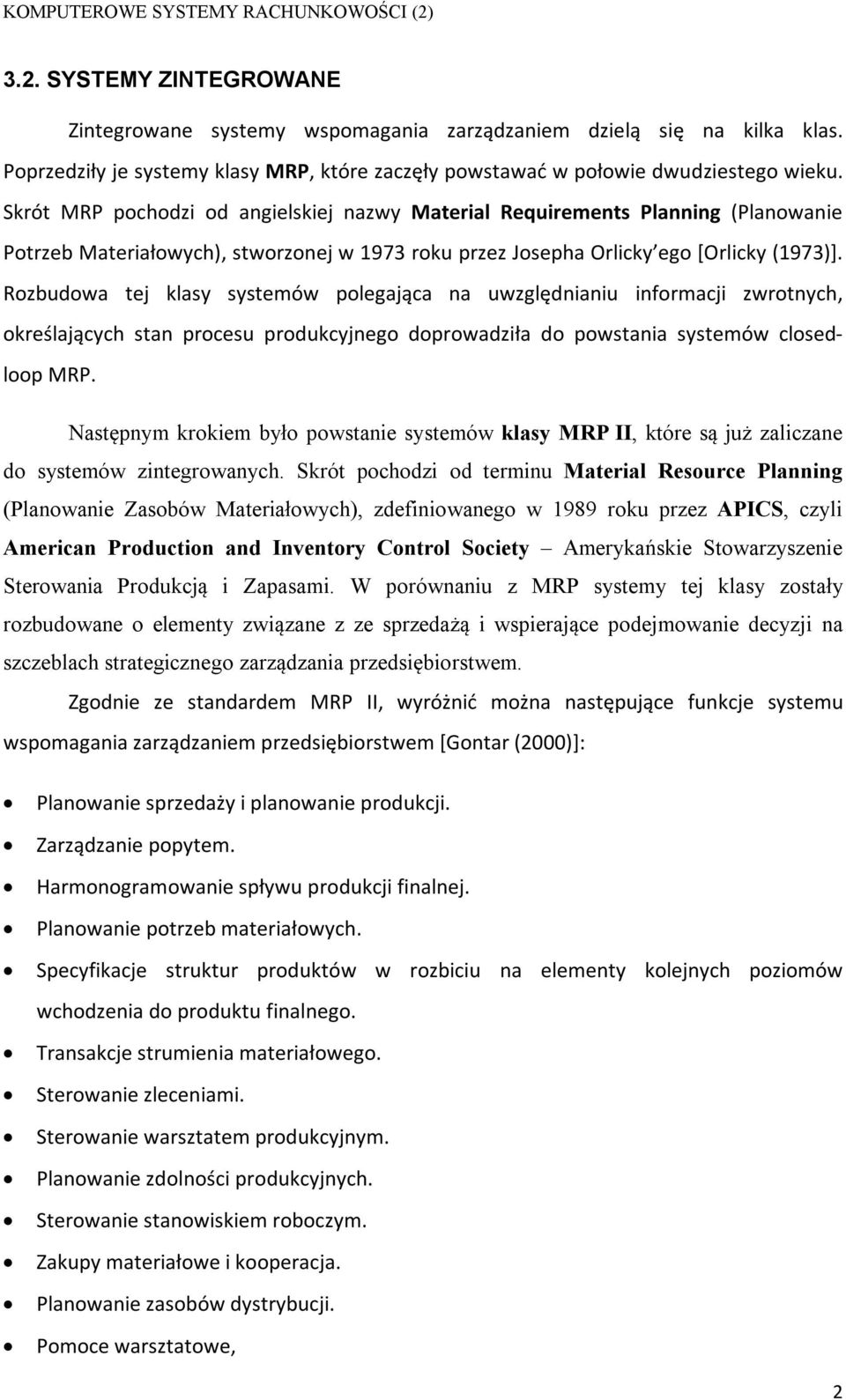 Rozbudowa tej klasy systemów polegająca na uwzględnianiu informacji zwrotnych, określających stan procesu produkcyjnego doprowadziła do powstania systemów closedloop MRP.