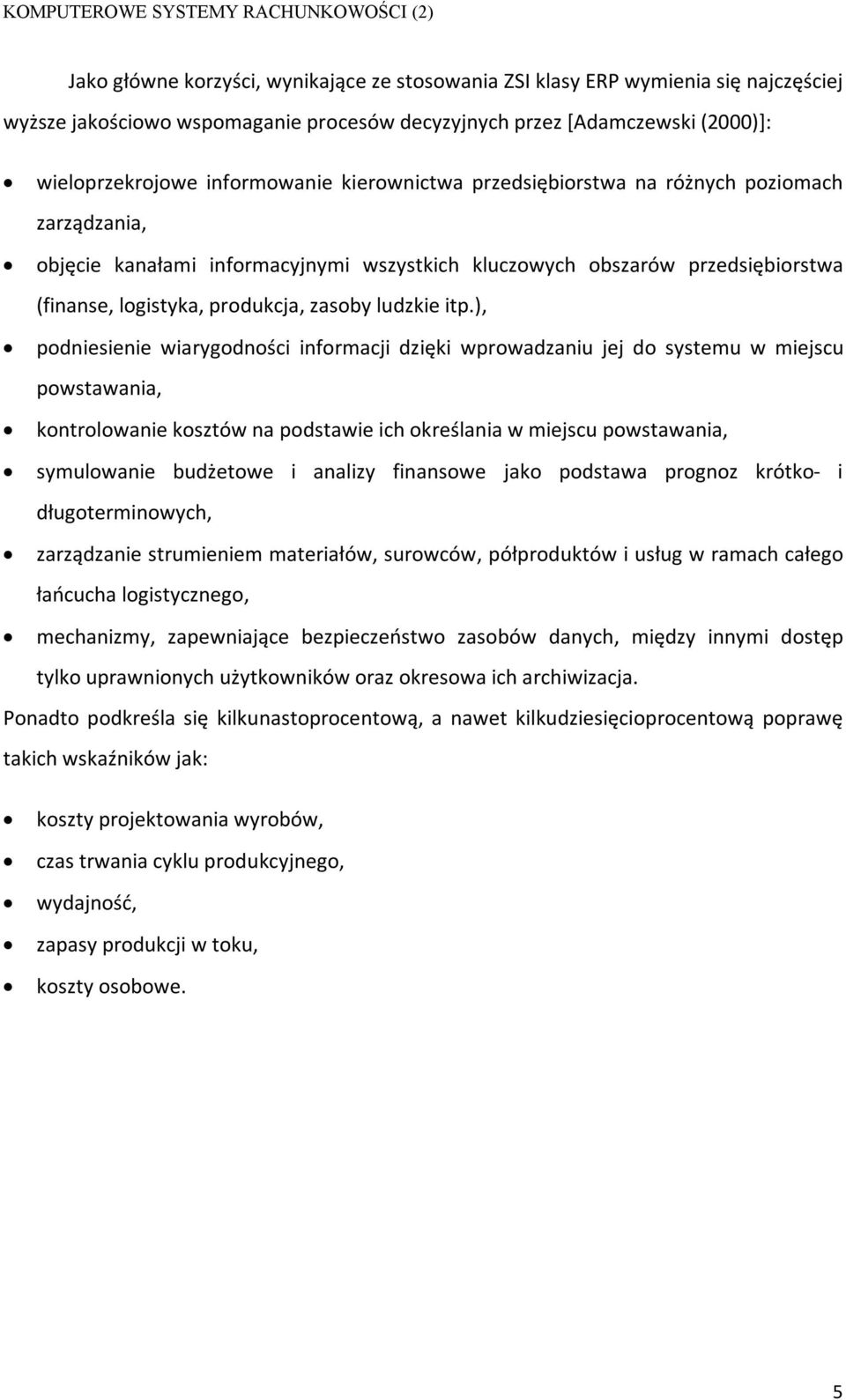 ), podniesienie wiarygodności informacji dzięki wprowadzaniu jej do systemu w miejscu powstawania, kontrolowanie kosztów na podstawie ich określania w miejscu powstawania, symulowanie budżetowe i