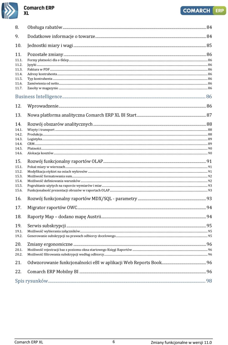 Nowa platforma analityczna Comarch ERP XL BI Start... 87 14. Rozwój obszarów analitycznych... 88 14.1. Wizyty i transport... 88 14.2. Produkcja... 88 14.3. Logistyka... 89 14.4. CRM... 89 14.5.